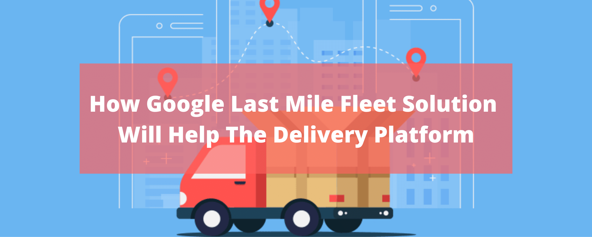 google last mile delivery platform