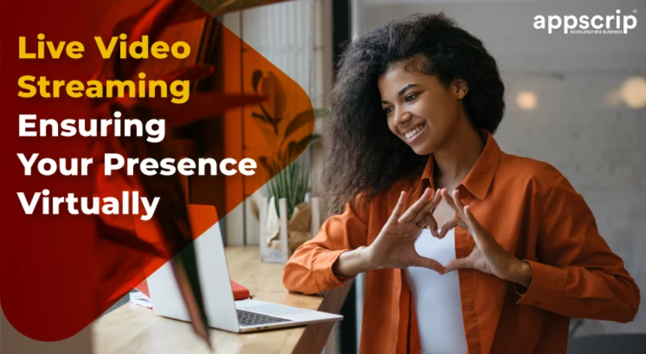 Live Video Streaming Ensuring Your Presence Virtually